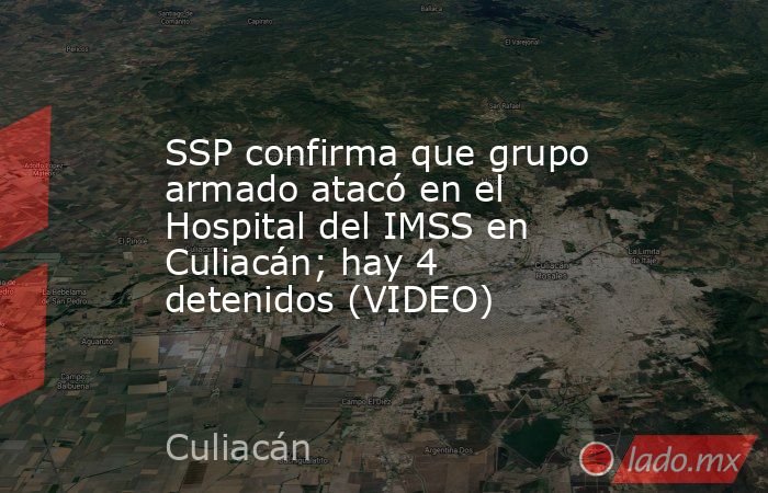 SSP confirma que grupo armado atacó en el Hospital del IMSS en Culiacán; hay 4 detenidos (VIDEO). Noticias en tiempo real