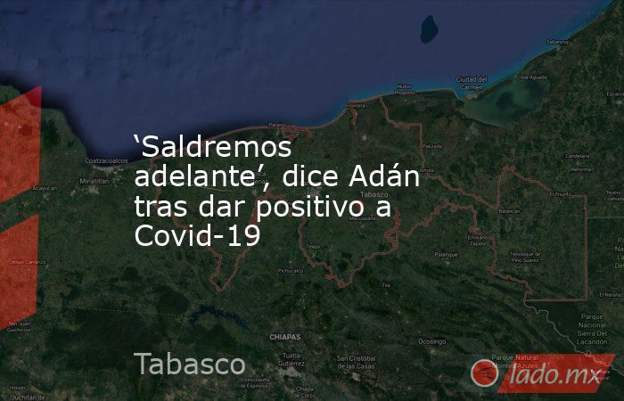 ‘Saldremos adelante’, dice Adán tras dar positivo a Covid-19. Noticias en tiempo real