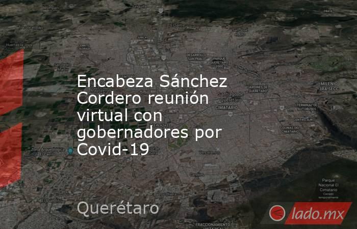 Encabeza Sánchez Cordero reunión virtual con gobernadores por Covid-19. Noticias en tiempo real