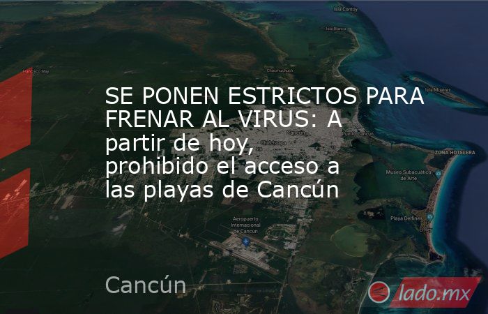 SE PONEN ESTRICTOS PARA FRENAR AL VIRUS: A partir de hoy, prohibido el acceso a las playas de Cancún. Noticias en tiempo real
