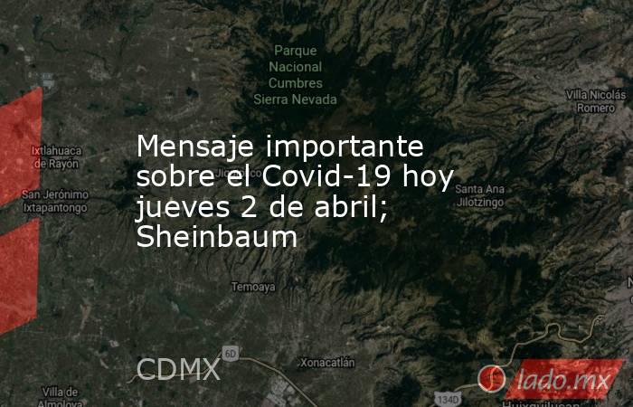 Mensaje importante sobre el Covid-19 hoy jueves 2 de abril; Sheinbaum. Noticias en tiempo real