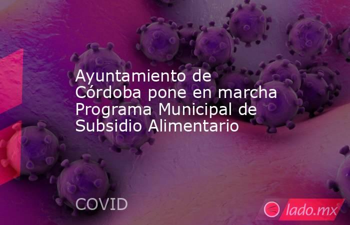 Ayuntamiento de Córdoba pone en marcha Programa Municipal de Subsidio Alimentario. Noticias en tiempo real
