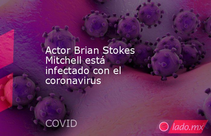 Actor Brian Stokes Mitchell está infectado con el coronavirus. Noticias en tiempo real