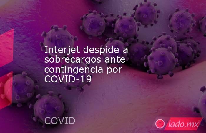Interjet despide a sobrecargos ante contingencia por COVID-19. Noticias en tiempo real