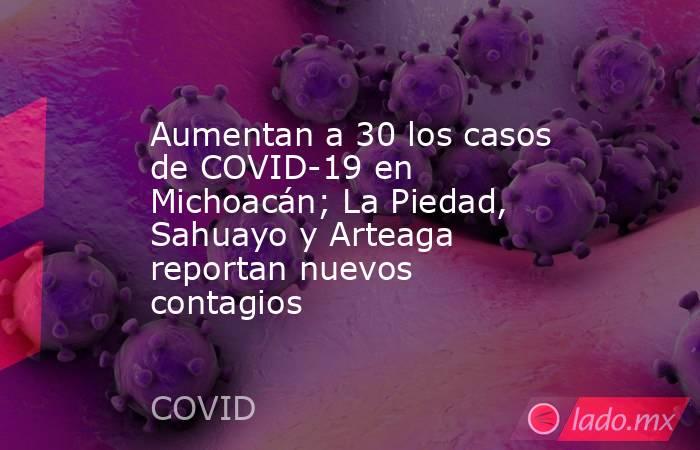 Aumentan a 30 los casos de COVID-19 en Michoacán; La Piedad, Sahuayo y Arteaga reportan nuevos contagios. Noticias en tiempo real