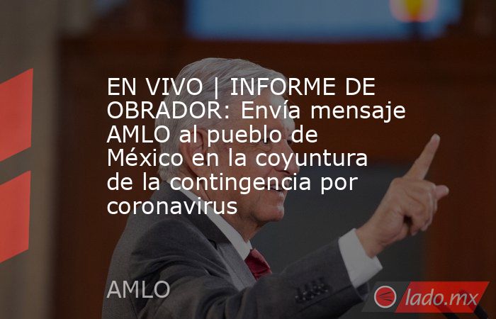 EN VIVO | INFORME DE OBRADOR: Envía mensaje AMLO al pueblo de México en la coyuntura de la contingencia por coronavirus. Noticias en tiempo real