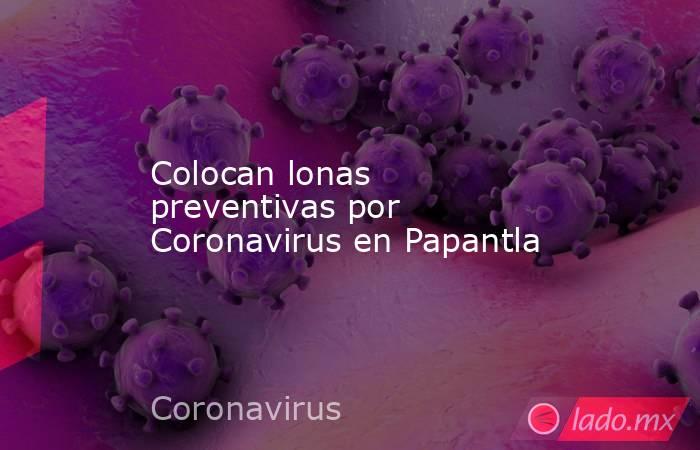Colocan lonas preventivas por Coronavirus en Papantla. Noticias en tiempo real