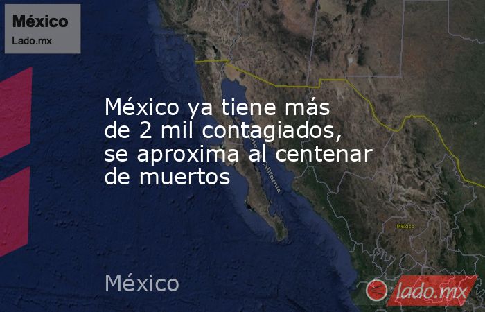 México ya tiene más de 2 mil contagiados, se aproxima al centenar de muertos. Noticias en tiempo real