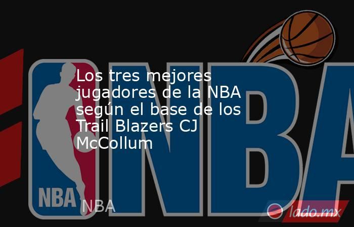 Los tres mejores jugadores de la NBA según el base de los Trail Blazers CJ McCollum . Noticias en tiempo real
