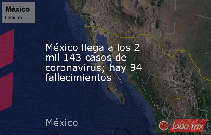 México llega a los 2 mil 143 casos de coronavirus; hay 94 fallecimientos. Noticias en tiempo real