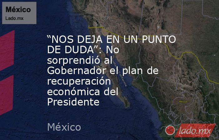 “NOS DEJA EN UN PUNTO DE DUDA”: No sorprendió al Gobernador el plan de recuperación económica del Presidente. Noticias en tiempo real