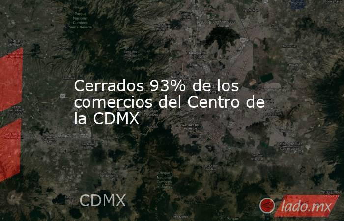 Cerrados 93% de los comercios del Centro de la CDMX. Noticias en tiempo real