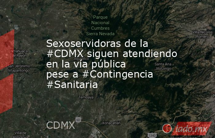 Sexoservidoras de la #CDMX siguen atendiendo en la vía pública pese a #Contingencia #Sanitaria. Noticias en tiempo real