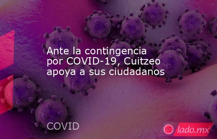 Ante la contingencia por COVID-19, Cuitzeo apoya a sus ciudadanos. Noticias en tiempo real