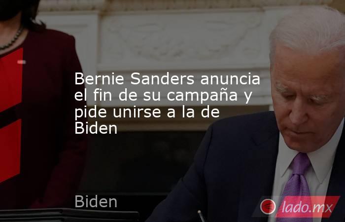 Bernie Sanders anuncia el fin de su campaña y pide unirse a la de Biden. Noticias en tiempo real