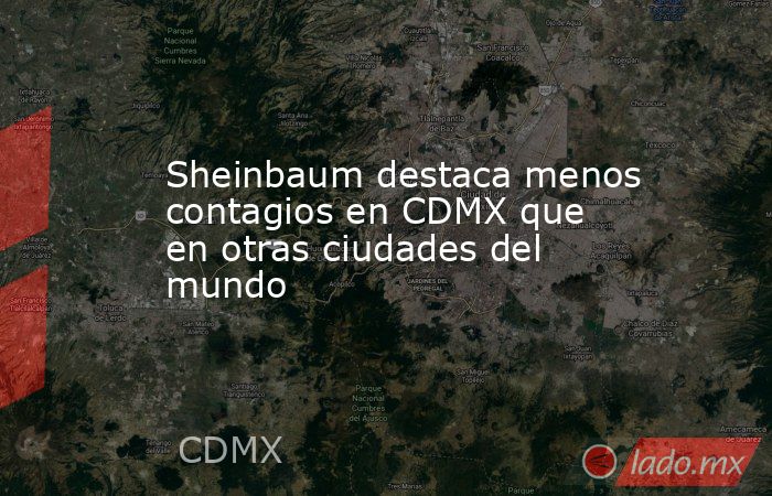Sheinbaum destaca menos contagios en CDMX que en otras ciudades del mundo. Noticias en tiempo real