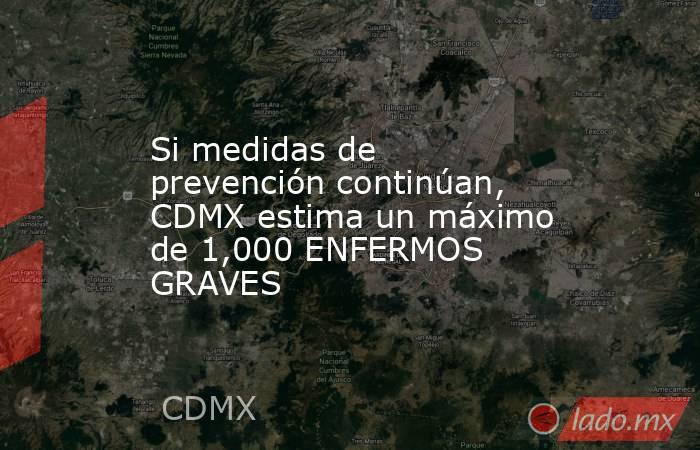 Si medidas de prevención continúan, CDMX estima un máximo de 1,000 ENFERMOS GRAVES. Noticias en tiempo real