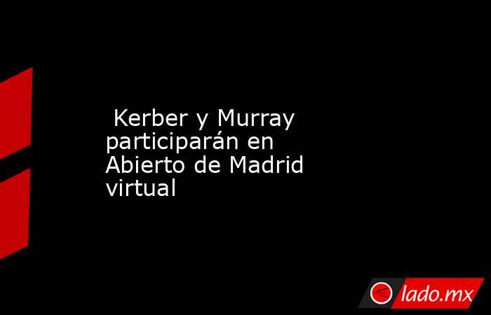  Kerber y Murray participarán en Abierto de Madrid virtual. Noticias en tiempo real