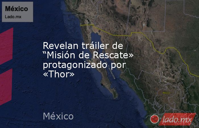 Revelan tráiler de “Misión de Rescate» protagonizado por «Thor». Noticias en tiempo real