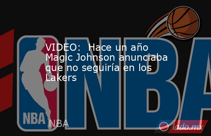 VIDEO:  Hace un año Magic Johnson anunciaba que no seguiría en los Lakers. Noticias en tiempo real
