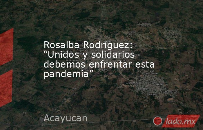 Rosalba Rodríguez: “Unidos y solidarios debemos enfrentar esta pandemia”. Noticias en tiempo real