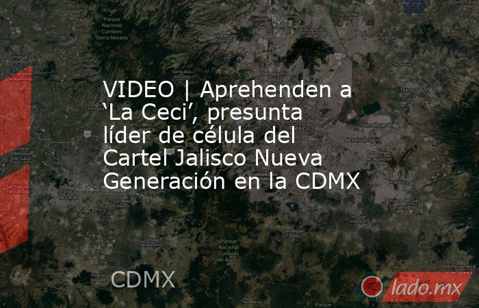 VIDEO | Aprehenden a ‘La Ceci’, presunta líder de célula del Cartel Jalisco Nueva Generación en la CDMX. Noticias en tiempo real