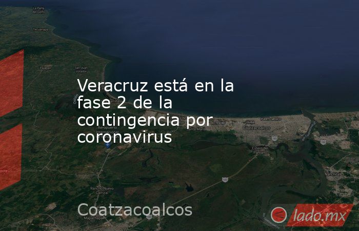 Veracruz está en la fase 2 de la contingencia por coronavirus. Noticias en tiempo real