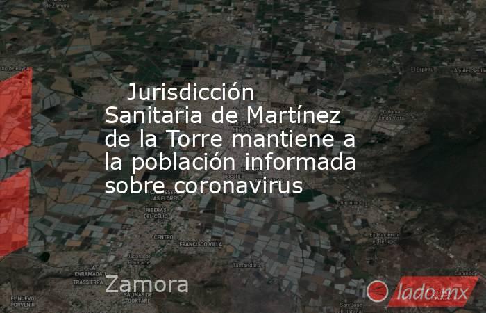    Jurisdicción Sanitaria de Martínez de la Torre mantiene a la población informada sobre coronavirus   . Noticias en tiempo real