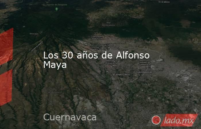 Los 30 años de Alfonso Maya. Noticias en tiempo real