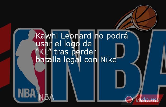 Kawhi Leonard no podrá usar el logo de “KL” tras perder batalla legal con Nike . Noticias en tiempo real