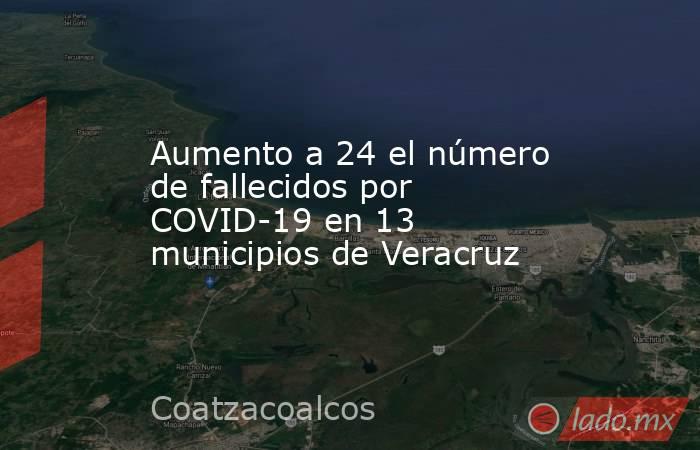 Aumento a 24 el número de fallecidos por COVID-19 en 13 municipios de Veracruz. Noticias en tiempo real