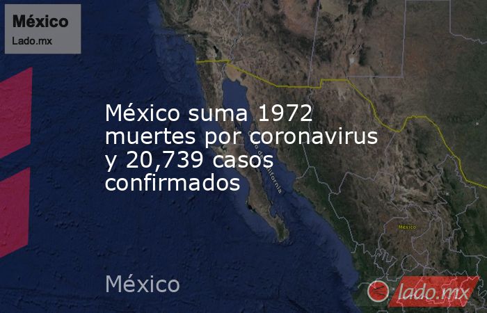 México suma 1972 muertes por coronavirus y 20,739 casos confirmados. Noticias en tiempo real