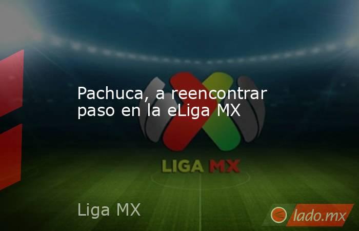 Pachuca, a reencontrar paso en la eLiga MX. Noticias en tiempo real