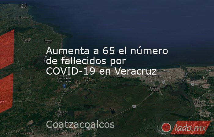 Aumenta a 65 el número de fallecidos por COVID-19 en Veracruz. Noticias en tiempo real