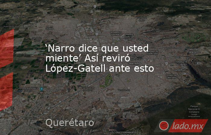 ‘Narro dice que usted miente’ Así reviró López-Gatell ante esto. Noticias en tiempo real