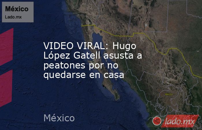 VIDEO VIRAL: Hugo López Gatell asusta a peatones por no quedarse en casa. Noticias en tiempo real