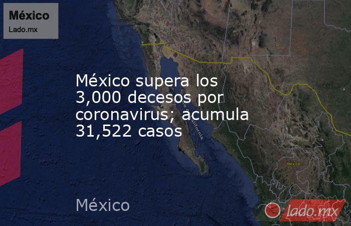 México supera los 3,000 decesos por coronavirus; acumula 31,522 casos. Noticias en tiempo real