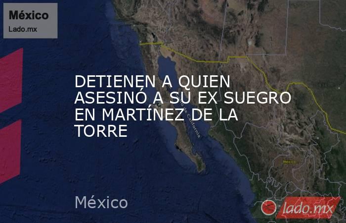 DETIENEN A QUIEN ASESINÓ A SU EX SUEGRO EN MARTÍNEZ DE LA TORRE. Noticias en tiempo real