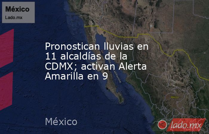Pronostican lluvias en 11 alcaldías de la CDMX; activan Alerta Amarilla en 9. Noticias en tiempo real