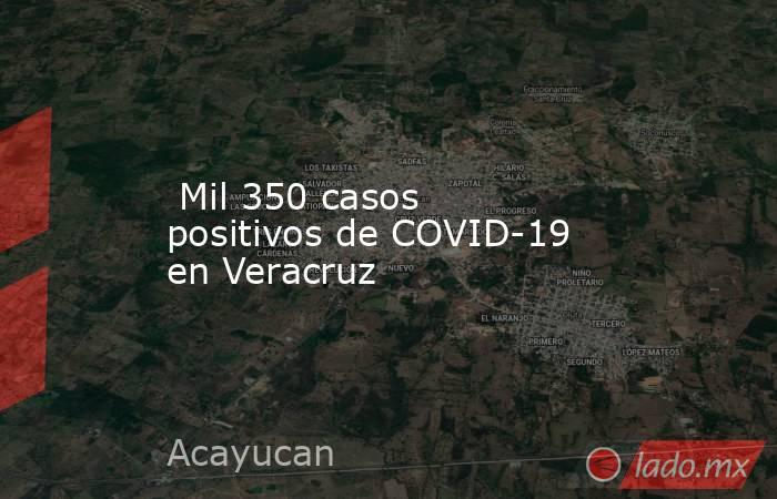  Mil 350 casos positivos de COVID-19 en Veracruz. Noticias en tiempo real