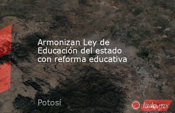 Armonizan Ley de Educación del estado con reforma educativa. Noticias en tiempo real