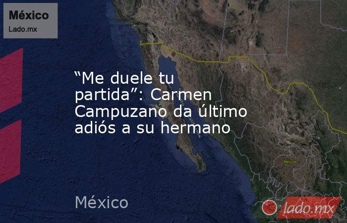 “Me duele tu partida”: Carmen Campuzano da último adiós a su hermano. Noticias en tiempo real