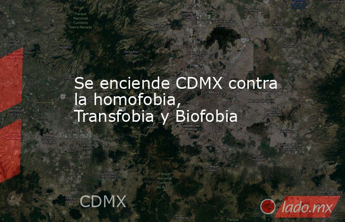 Se enciende CDMX contra la homofobia, Transfobia y Biofobia. Noticias en tiempo real