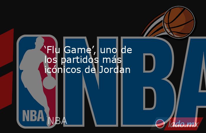 ‘Flu Game’, uno de los partidos más icónicos de Jordan. Noticias en tiempo real