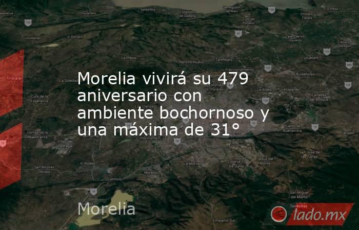 Morelia vivirá su 479 aniversario con ambiente bochornoso y una máxima de 31°. Noticias en tiempo real