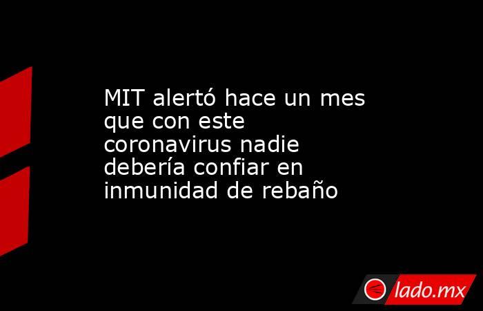 MIT alertó hace un mes que con este coronavirus nadie debería confiar en inmunidad de rebaño. Noticias en tiempo real