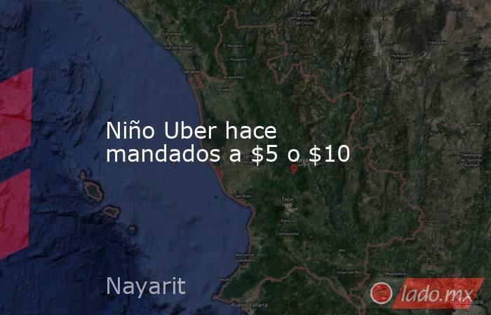 Niño Uber hace mandados a $5 o $10. Noticias en tiempo real