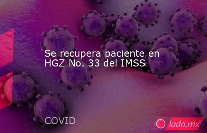 Se recupera paciente en HGZ No. 33 del IMSS. Noticias en tiempo real