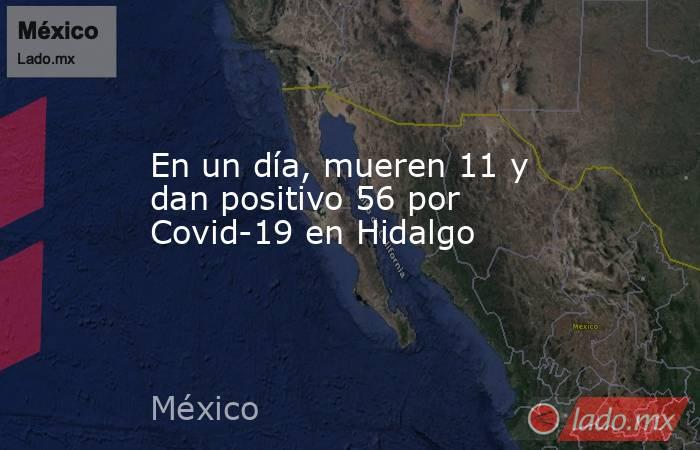 En un día, mueren 11 y dan positivo 56 por Covid-19 en Hidalgo. Noticias en tiempo real