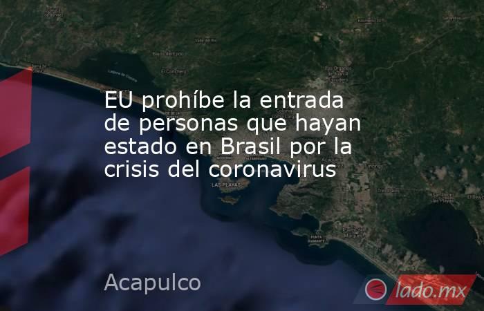 EU prohíbe la entrada de personas que hayan estado en Brasil por la crisis del coronavirus. Noticias en tiempo real